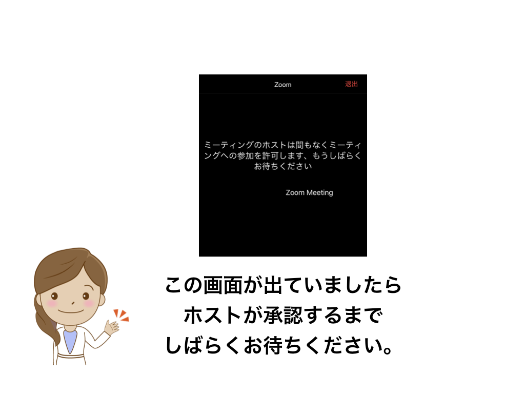 この画面が出ていましたら
ホストが承認するまで
しばらくお待ちください。